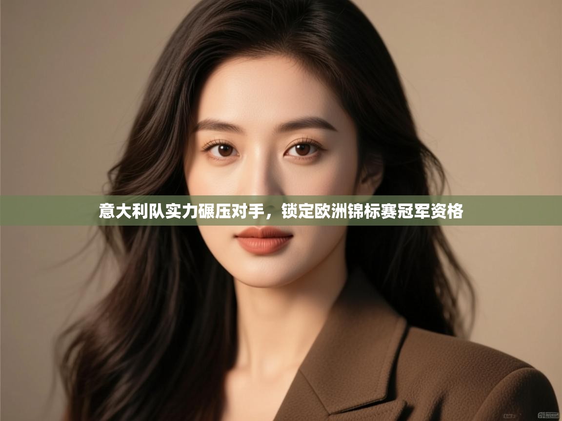 意大利队实力碾压对手，锁定欧洲锦标赛冠军资格  第2张