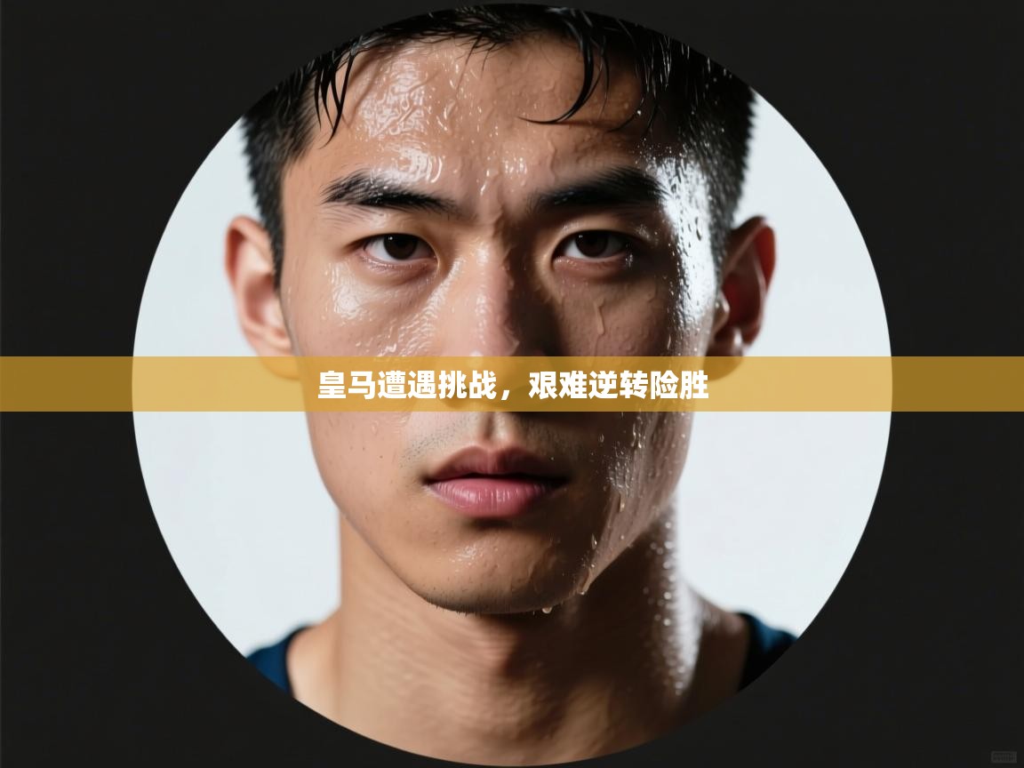 皇马遭遇挑战，艰难逆转险胜  第2张