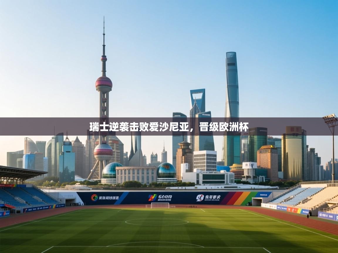 瑞士逆袭击败爱沙尼亚，晋级欧洲杯  第2张