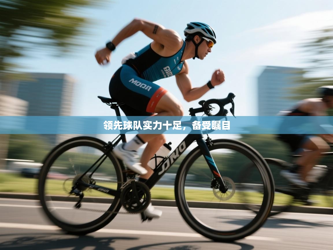 领先球队实力十足，备受瞩目