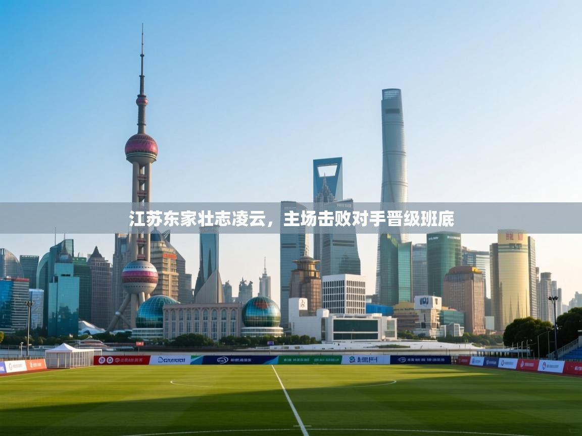 江苏东家壮志凌云，主场击败对手晋级班底
