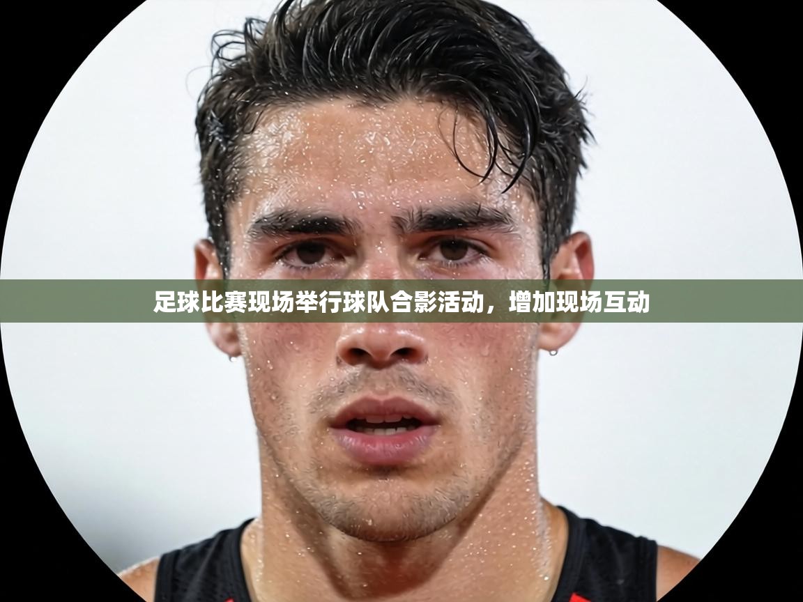 足球比赛现场举行球队合影活动，增加现场互动  第2张